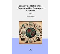Creative Intelligence: Essays in the Pragmatic Attitude (Classic Books)