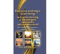Creative Intuitive Solutions Wealth Money & Prosperity Immersive Transformation: The Ultimate Companion - Guide & Reference
