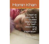 Creative Journal: A Guided Workbook for Self-Discovery and Inspiration": Subtitle: "Unlock Your Creativity, Explore Your Inner World, and Manifest Your Dreams