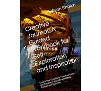 Creative Journal: A Guided Workbook for Self-Exploration and Inspiration: Unlock Your Creativity, Find Your Voice, and Transform Your Life with Daily Prompts and Exercises