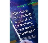 "Creative Journaling: A Guide to Unlocking Your Inner Creativity": "Discover the Power of Expressive Writing and Artistic Expression to Ignite Your Imagination and Inspire Your Life"
