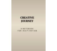 CREATIVE JOURNEY A NOTEBOOK FOR INSPIRATION: A BEAUTIFUL SPACE FOR IDEAS, REFLECTIONS . A THOUGHTFUL NOTEBOOK FOR VISIONARIES,WRITERS AND CREATIVES. ... BLANK PLAIN NOTEBOOK .HARDC.GLOSS