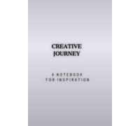 CREATIVE JOURNEY A NOTEBOOK FOR INSPIRATION: Minimalist Blank Notebook for Work,Study, and Planning. Simple.Elegant. Motivational Journal,for Business ... ,Students and Creators. .Matte Cover
