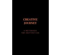 CREATIVE JOURNEY A NOTEBOOK FOR INSPIRATION: MOTIVATIONAL NOTEBOOK,POSITIVE AFFIRMATION,JOURNAL, NOTEBOOK FOR WORK,PROJECT NOTEBOOK,DAILY TASK MANAGER