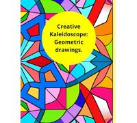 Creative Kaleidoscope: Geometric drawings for adults.: “A relaxing journey through patterns and symmetry”.