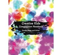 CREATIVE KIDS COMPOSITION NOTEBOOK: DOODLE, DRAW, AND WRITE!: THE PERFECT NOTEBOOK FOR KIDS WHO LOVE TO DRAW, SKETCH, AND WRITE THEIR OWN STORIES!