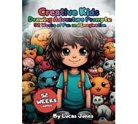 Creative Kids Drawing Adventure Prompts: 52 Weeks of Fun and Imagination: A Year of Art Learning and Inspiring Drawing Stories