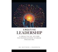 Creative Leadership: A Practical Guide to Innovation Under Pressure