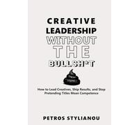 Creative Leadership Without the Bullsh*t: How to Lead Creatives, Ship Results, and Stop Pretending Titles Mean Competence (The No Bullsh*t Series)