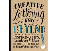 Creative Lettering and Beyond: Inspiring tips, techniques, and ideas for hand lettering your way to beautiful works of art (Creative...and Beyond)