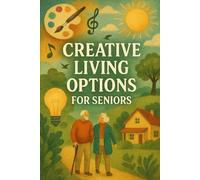 Creative Living Options For Seniors: Finding Your Groove After 60 (AI Self-Help)