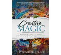 Creative Magic: Becoming a Conscious Creator Through Art, Writing, and the Imagination