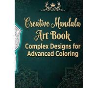 Creative Mandala Art Book: Complex Designs for Advanced Coloring: anxiety relief coloring book for adults | anti anxiety coloring book