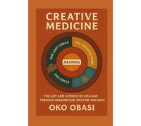 Creative Medicine: The Art and Science of Healing Through Imagination, Rhythm, and Soul