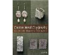Creative Metal Clay Jewelry: Techniques Projects Inspiration