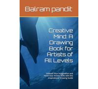 Creative Mind: A Drawing Book for Artists of All Levels: Unleash Your Imagination and Hone Your Artistic Skills with this Inspirational Drawing Guide