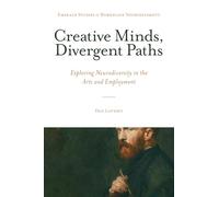 Creative Minds, Divergent Paths: Exploring Neurodiversity in the Arts and Employment (Emerald Studies in Workplace Neurodiversity)