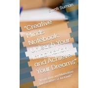 "Creative Minds Notebook: Unleash Your Imagination and Achieve Your Dreams": "Inspiration and Motivation for Creatives of All Kinds"