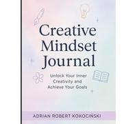 Creative Mindset Journal: Unlock Your Inner Creativity and Achieve Your Goals