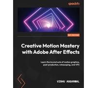 Creative Motion Mastery with Adobe After Effects: Learn the ins and outs of motion graphics, post-production, rotoscoping, and VFX