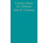 Creative Music for Children: A Plan of Training Based on the Natural Evolution of Music, Including the Making and Playing of Instruments Dancing Singing Poetry