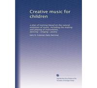 Creative music for children: a plan of training based on the natural evolution of music, including the making and playing of instruments, dancing--singing--poetry