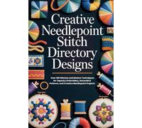 Creative Needlepoint Stitch Directory Designs: Over 100 Stitches and Modern Techniques for Tapestry Embroidery, Decorative Patterns, and Creative Needlepoint Projects