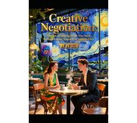 Creative Negotiation: The Art of Getting What You Need Without Losing Yourself-or Anyone Else (Hard Life Problems Worth Solving)