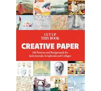 Creative Paper: 100 Backgrounds for Junk Journals, Scrapbooks and Collages (Cut up this Book)