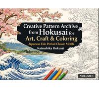 Creative Pattern Archive from Hokusai for Art, Craft & Coloring: Japanese Edo Period Classic Motifs: Volume 1 (A Cultural Heritage Series of Japanese Fine Arts)