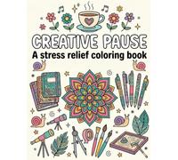 Creative Pause: A Stress Relief Coloring Book: A Whimsical Journey of Artistic Hobbies, Mindful Mandalas, and Peaceful Moments