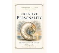 Creative Personality: Frank Channing Haddock's Final Work - A 1916 Companion-Book on Reality, Self, and Human Growth (Annotated Classics of Self Mastery)
