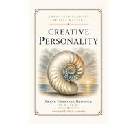 Creative Personality: Frank Channing Haddock's Final Work - A 1916 Companion-Book on Reality, Self, and Human Growth (Annotated Classics of Self Mastery)