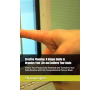 Creative Planning: A Unique Guide to Organize Your Life and Achieve Your Goals: Unlock Your Productivity Potential and Transform Your Daily Routine with this Comprehensive Planner Book