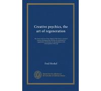 Creative psychics, the art of regeneration: the science and art of the religion of the future; a positive science of metapsychics and the art ... interpretation of the emancipation of the age