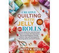 Creative Quilting With Jelly Rolls: 14+ Creative Quilts from Jelly Roll Strips Projects to Create with Illustrations: Step-by-Step Beginner-Friendly ... for Stunning, Quick, and Colorful Quilts