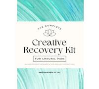 Creative Recovery Kit for Chronic Pain: An Independent Workbook for Healing Chronic Pain - Color Edition
