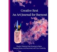 Creative Rest: An Art Journal for Burnout: 200 Pages of Playful, Pressure-Free Drawing to Relax, Release Stress, and Reconnect with Your Creativity