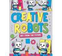 Creative Robots: Art from the Future: “48 Futuristic Coloring Pages of Robots Painting, Drawing and Creating Art”