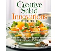 Creative Salad Innovations Cookbook: Discover 100+ Recipes, Pictures Included for Every Inspired Creation! (Salad Collection)