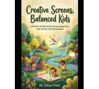 Creative Screens, Balanced Kids: A Parent's Guide to Nurturing Imagination with Screen Time Boundaries