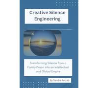 Creative Silence Engineering: Transforming Silence from a Family Prison into an Intellectual and Global Empire: 3 (Empires of Silence and Power)