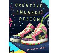 Creative Sneaker Design Coloring Book: 40+ Original Styles to Color, Customize & Make Your Own - for Teens & Adults
