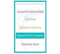 Creative Solutions for the Modern Writer: Inspirational Tools to Fire your Imagination