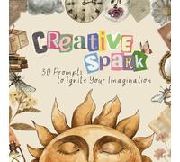 Creative spark: 30 prompts to ignite your imagination. (Cultivate and boost creativity) (Inquiry Within)