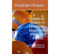 "Creative Spark: A Drawing Book for Inspired Minds": "Unleash Your Imagination and Explore Your Artistic Side with This Interactive Drawing Guide"