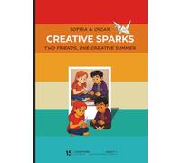 Creative Spark: Two Friends, One Creative Summer: A Fun-Filled Story & Activity Book for Kids Ages 7-11