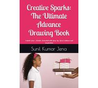 Creative Sparks: The Ultimate Advance Drawing Book: Unlock Your Artistic Potential with Step-by-Step Guidance and Inspiration