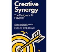 Creative Synergy: The Designer's AI Playbook: Unlocking AI-Enhanced Creativity for Designers and Innovators