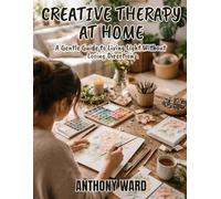 Creative Therapy at Home: Healing, Expression & Calm Through Everyday Creativity